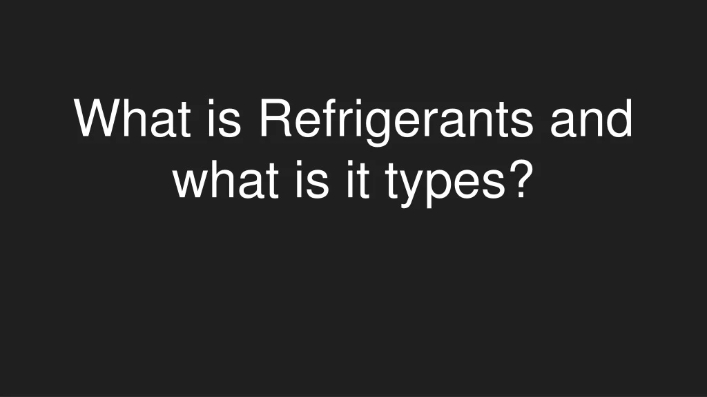 what is refrigerants and what is it types