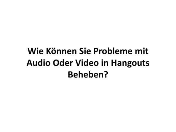 Wie Können Sie Probleme mit Audio Oder Video in Hangouts Beheben?