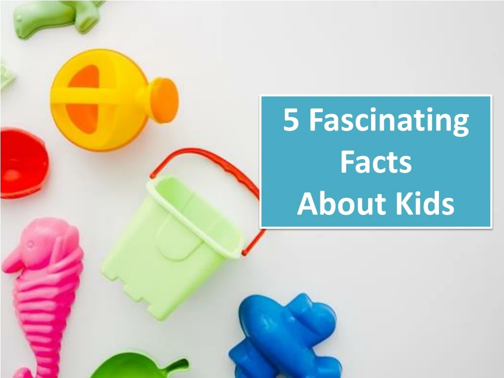 5 fascinating facts about kids