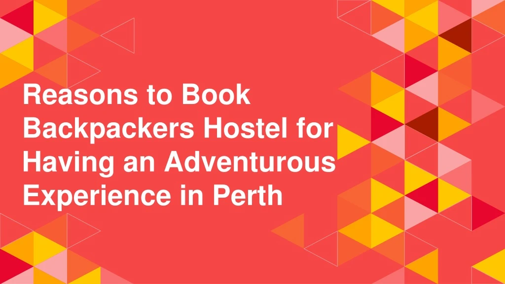 reasons to book backpackers hostel for having an adventurous experience in perth