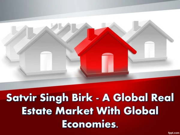 Satvir Singh Birk - Real Estate Is A Global Business.