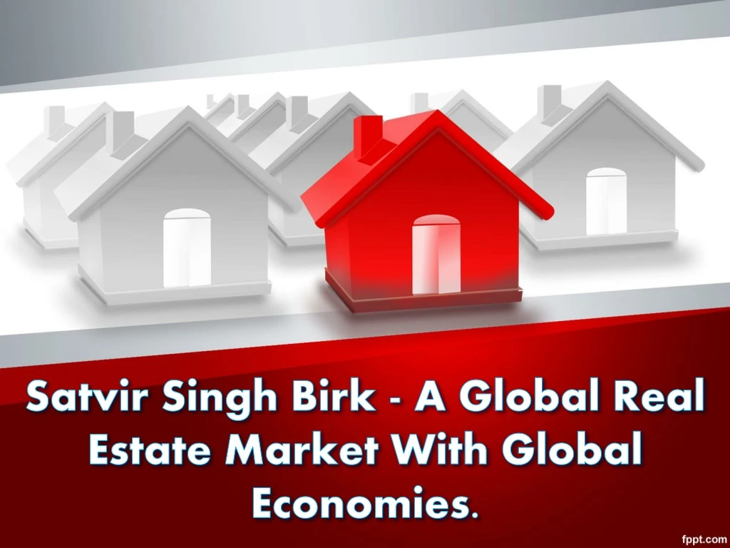 satvir singh birk a global real estate market with global economies
