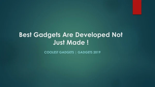 Best Gadgets Are Developed Not Just Made !