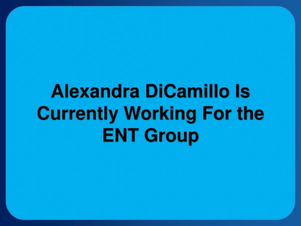 Alexandra DiCamillo Is Currently Working For the ENT Group