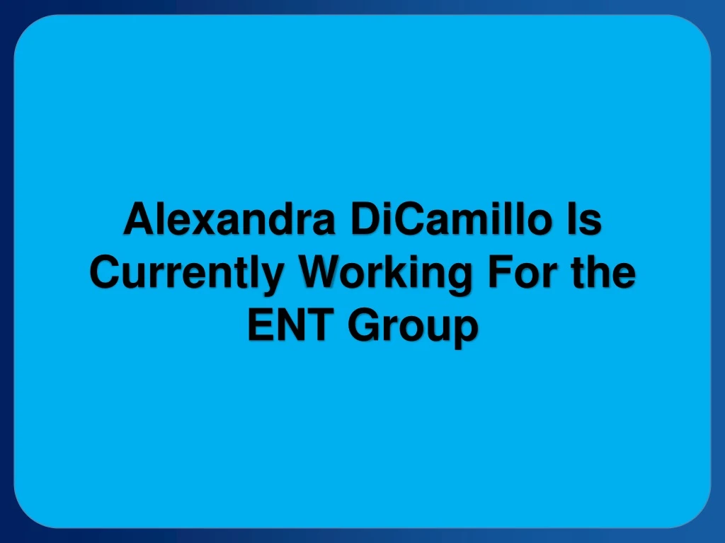 alexandra dicamillo is currently working