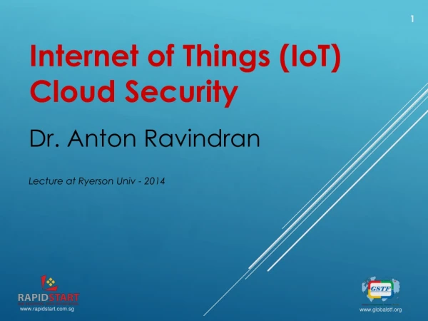 Internet of Things (IOT) Cloud Security by Dr. Anton Ravindran