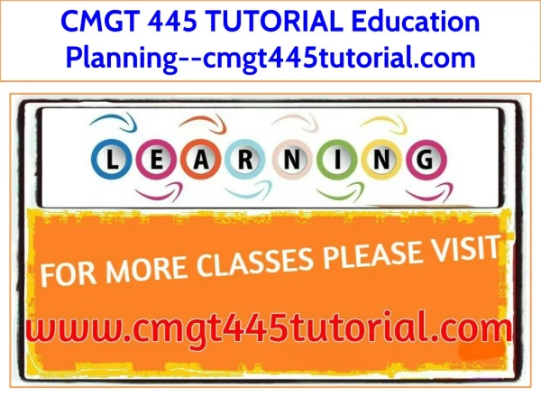 CMGT 445 TUTORIAL Education Planning--cmgt445tutorial.com