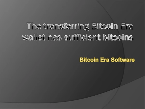 The transferring Bitcoin Era wallet has sufficient bitcoins
