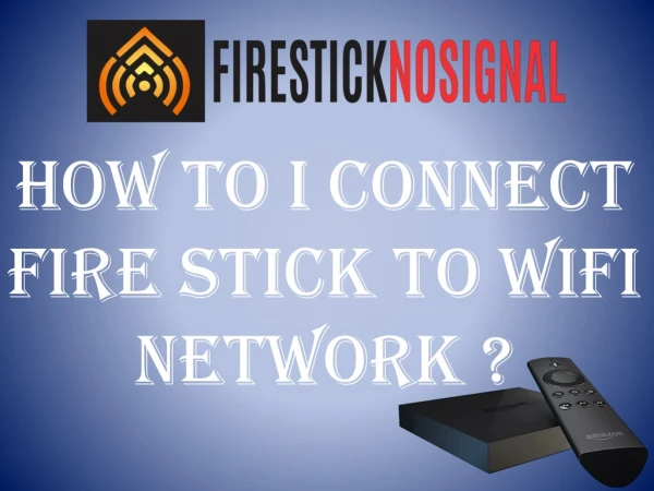 How to i connect fire stick to wifi?-firestick no signal