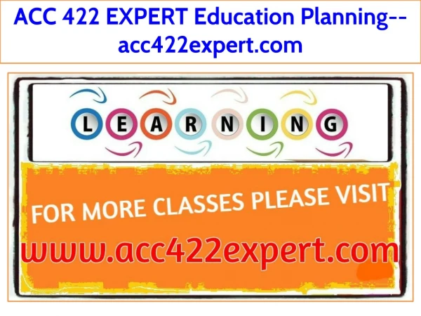ACC 422 EXPERT Education Planning--acc422expert.com