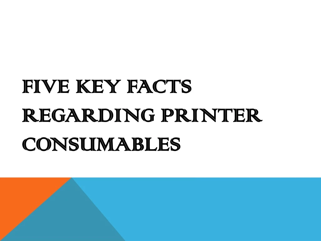 five key facts regarding printer consumables