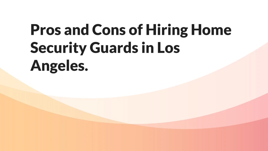 pros and cons of hiring home security guards in los angeles