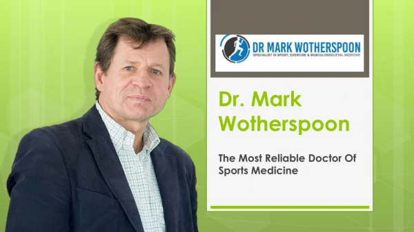 Dr Mark Wotherspoon-The Most Reliable Doctor Of Sports Medicine