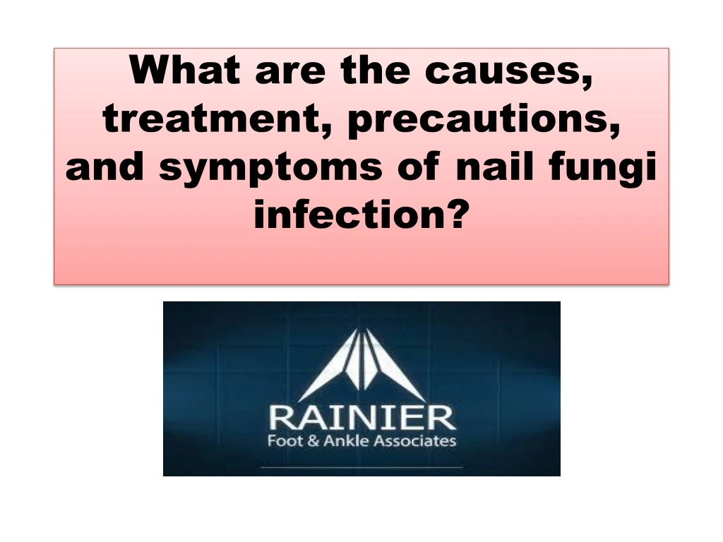what are the causes treatment precautions and symptoms of nail fungi infection