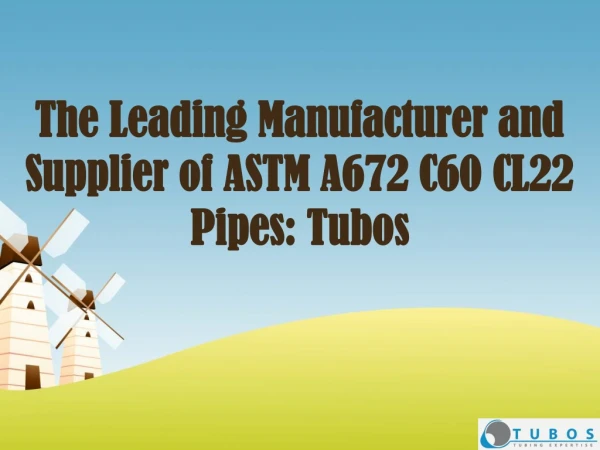 The Leading Manufacturer and Supplier of ASTM A672 C60 CL22 Pipes: Tubos