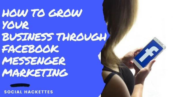 How to Grow Your Business Through Facebook Messenger Marketing