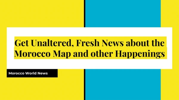 Get Unaltered, Fresh News about the Morocco Map and other Happenings