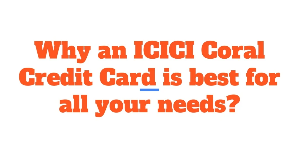 why an icici coral credit card is best for all your needs