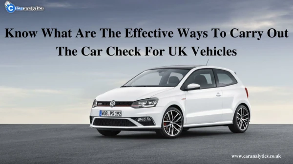 Know What Are The Effective Ways To Carry Out The Car Check For UK Vehicles