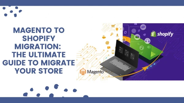 How to Migrate from Magento to Shopify? Follow this Ultimate Guide