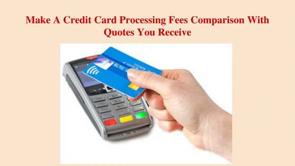 Make a Credit Card Processing Fees Comparison with quotes you receive