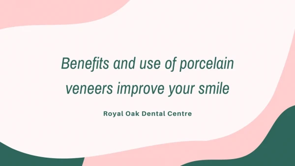 Benefits and use of porcelain veneers improve your smile