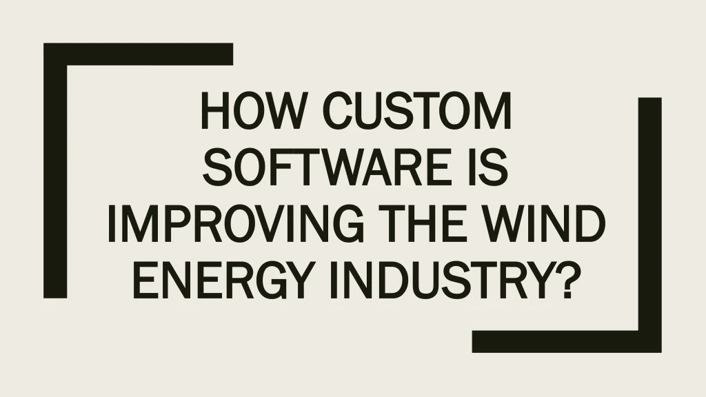 how custom software is improving the wind energy industry