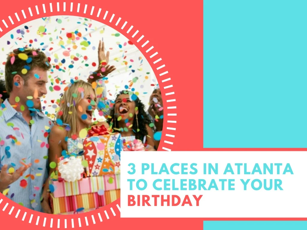 3 places in atlanta to celebrate your birthday