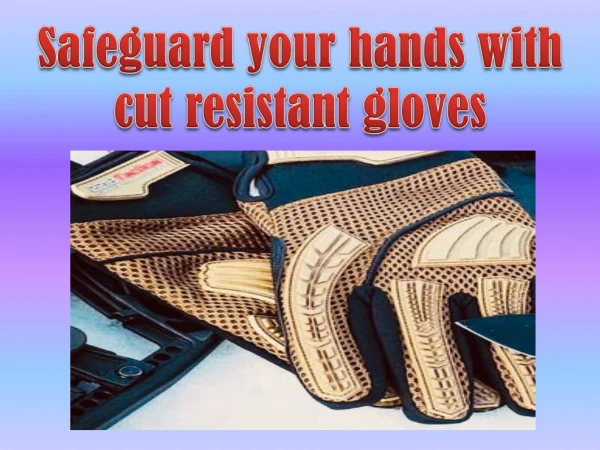 Safeguard your hands with cut resistant gloves