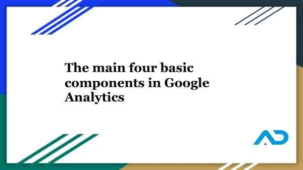 Know what are the main components for google analytics.