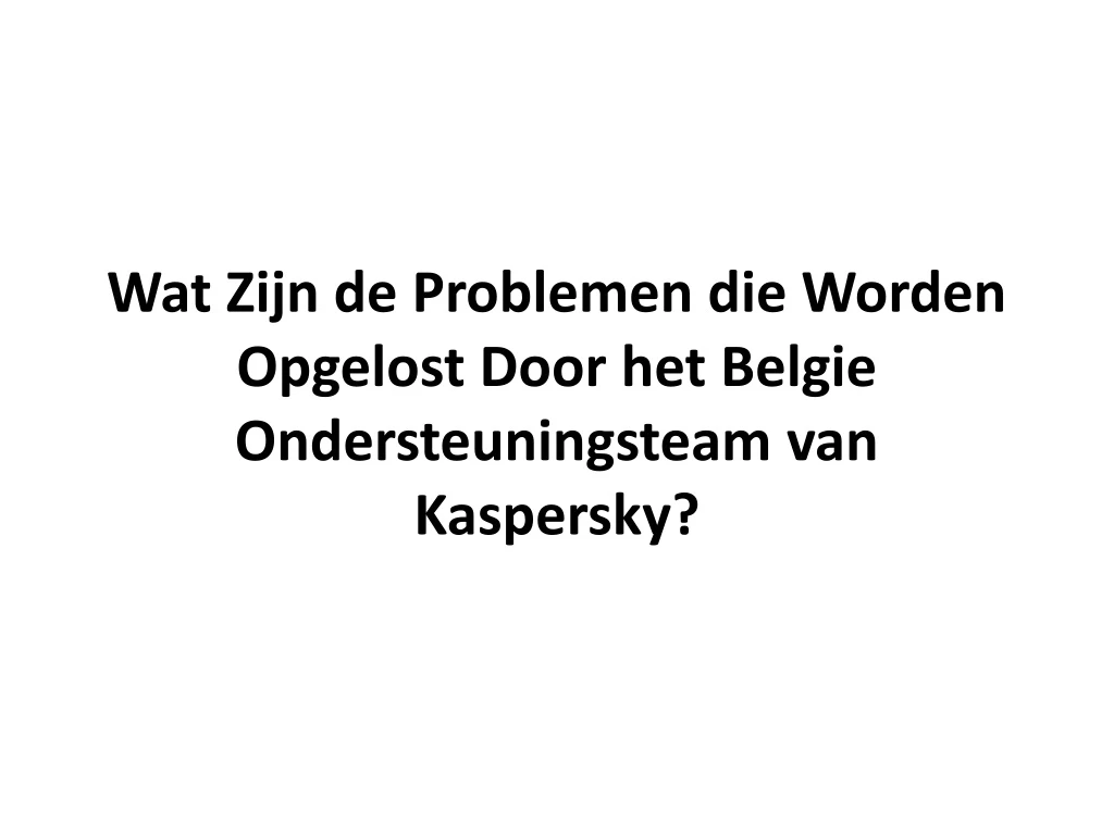 wat zijn de problemen die worden opgelost door het belgie ondersteuningsteam van kaspersky