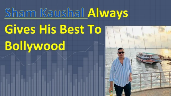 Sham Kaushal Always Gives His Best To Bollywood