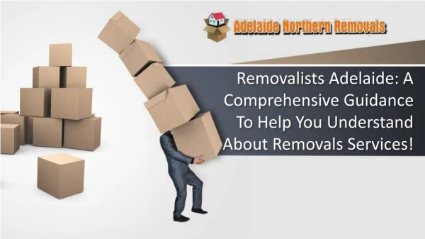 Removalists Adelaide: A Comprehensive Guidance To Help You Understand About Removals Services!