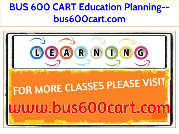 BUS 600 CART Education Planning--bus600cart.com