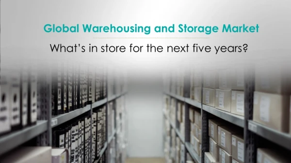 Global Warehousing and Storage Market: What's in store for the next five years?
