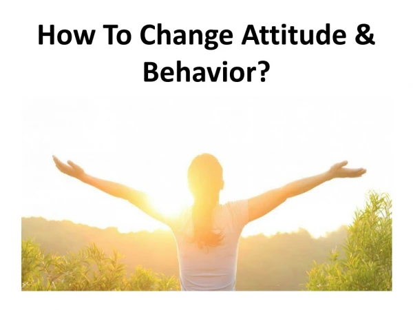 How To Change Attitude & Behavior?