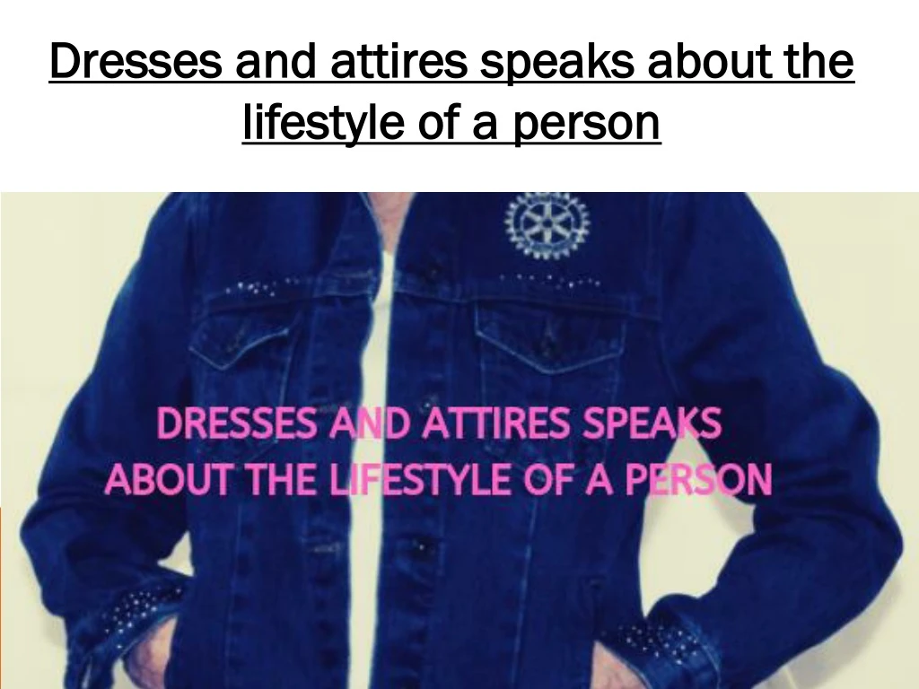 dresses and attires speaks about the lifestyle