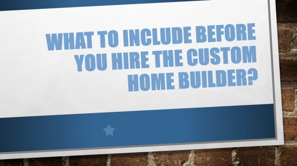 What To Include Before You Hire The Custom Home Builder?