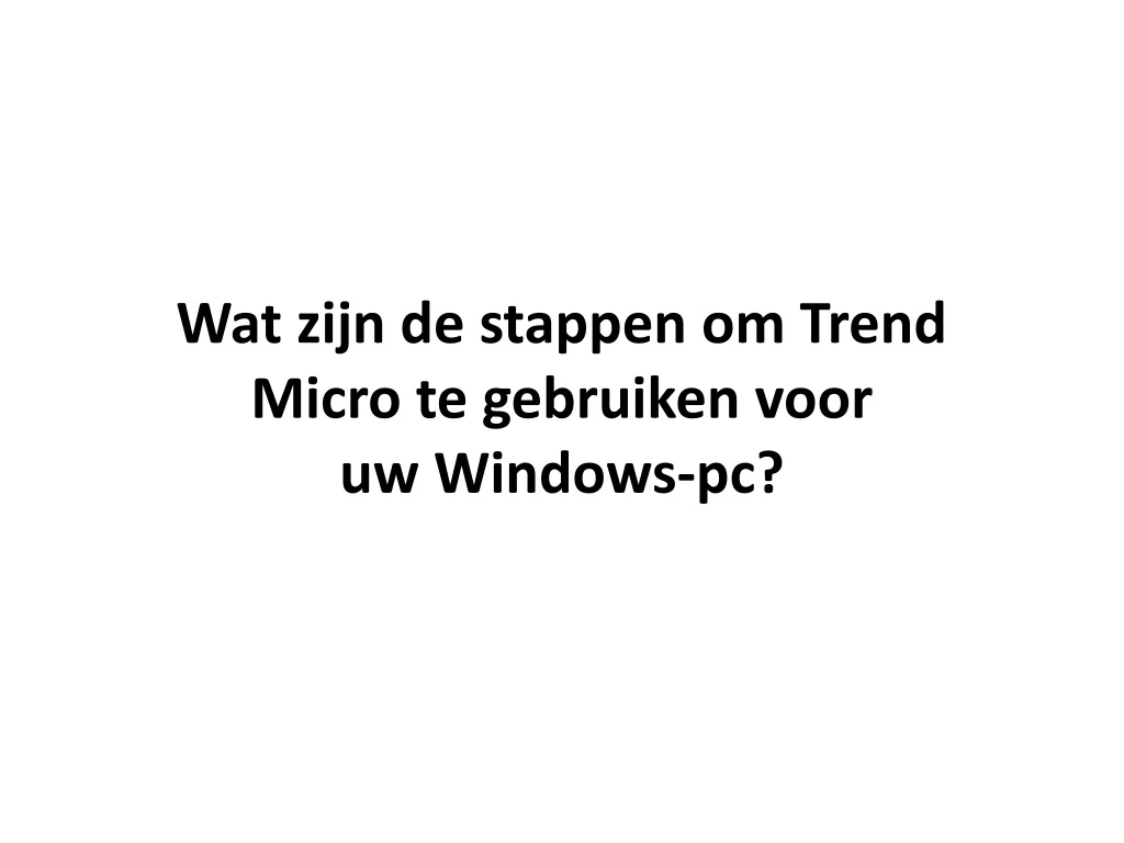wat zijn de stappen om trend micro te gebruiken voor uw windows pc