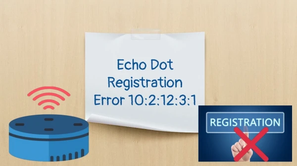 Echo Dot Registration Failure Error 10:2:12:3:1 - Troubleshooting Methods | 855-557-7055