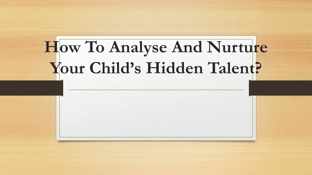 how to analyse and nurture your child s hidden talent