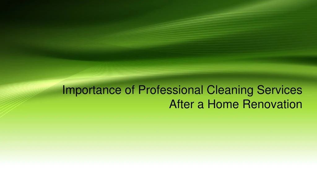 importance of professional cleaning services after a home renovation