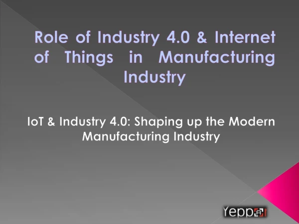 IoT & Industry 4.0: Shaping up the Modern Manufacturing Industry