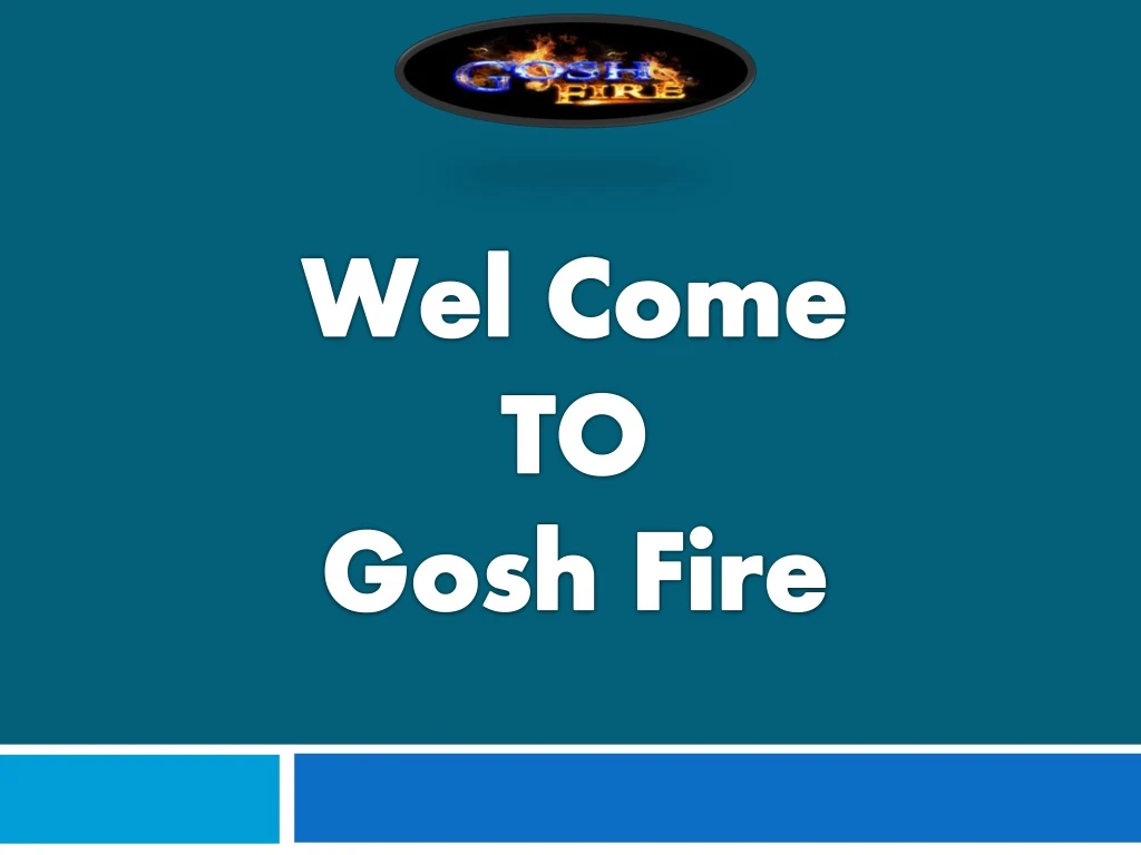 wel come to gosh fire