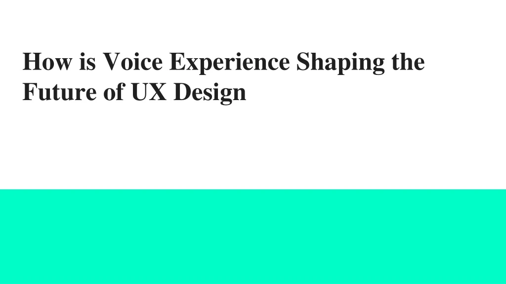 how is voice experience shaping the future of ux design