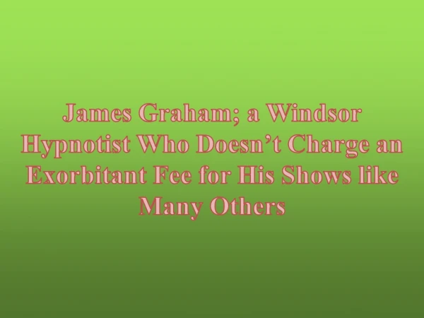 James Graham; a Windsor Hypnotist Who Doesn’t Charge an Exorbitant Fee for His Shows like Many Others