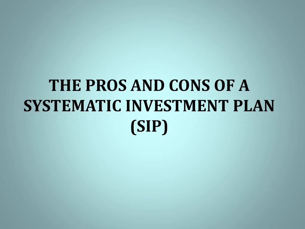 the pros and cons of a systematic investment plan sip