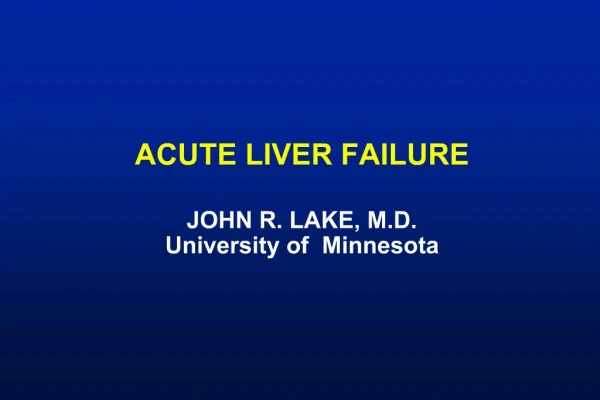 ACUTE LIVER FAILURE JOHN R. LAKE, M.D. University of Minnesota