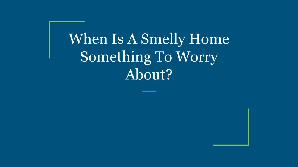 when is a smelly home something to worry about