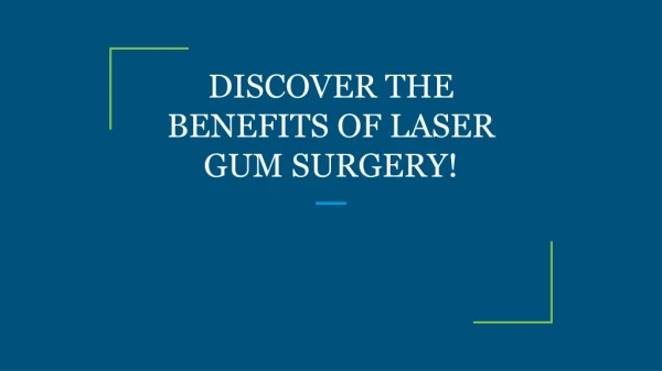 DISCOVER THE BENEFITS OF LASER GUM SURGERY!